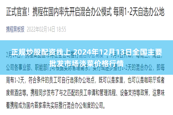 正规炒股配资线上 2024年12月13日全国主要批发市场淡菜价格行情